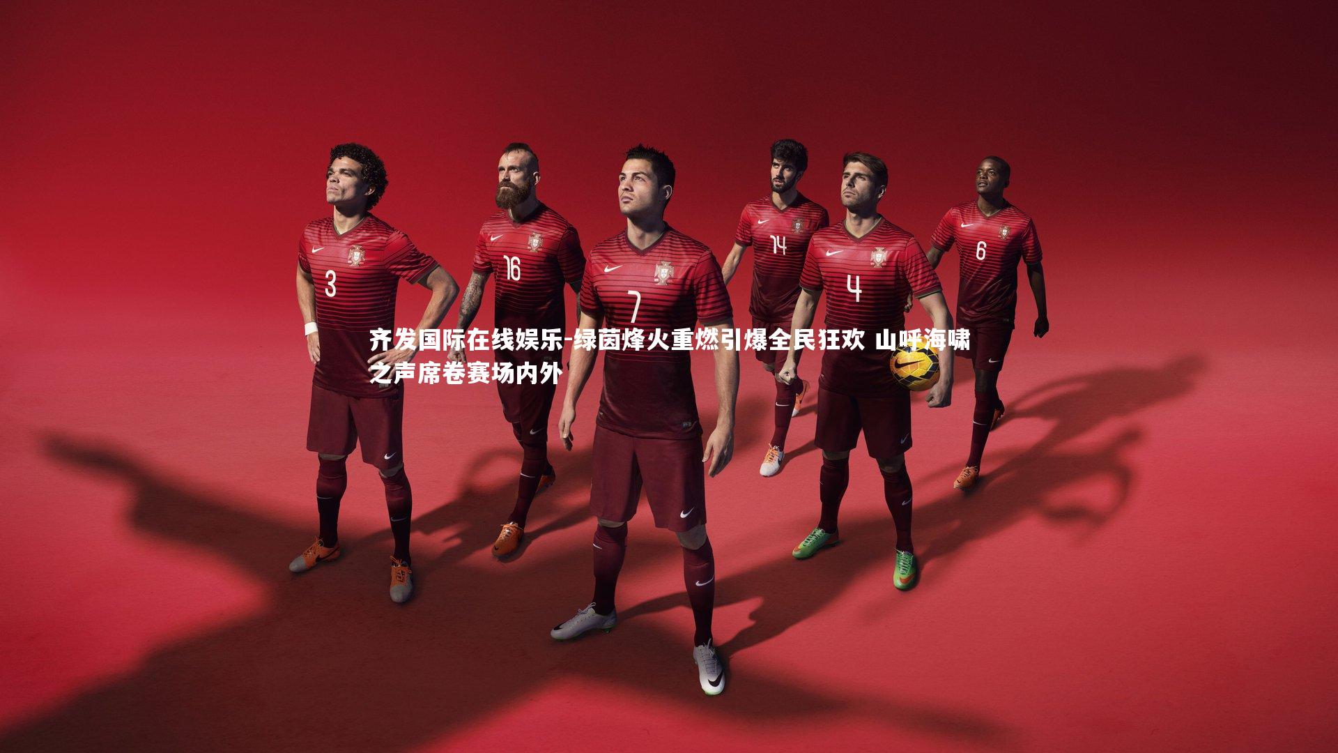绿茵烽火重燃引爆全民狂欢 山呼海啸之声席卷赛场内外