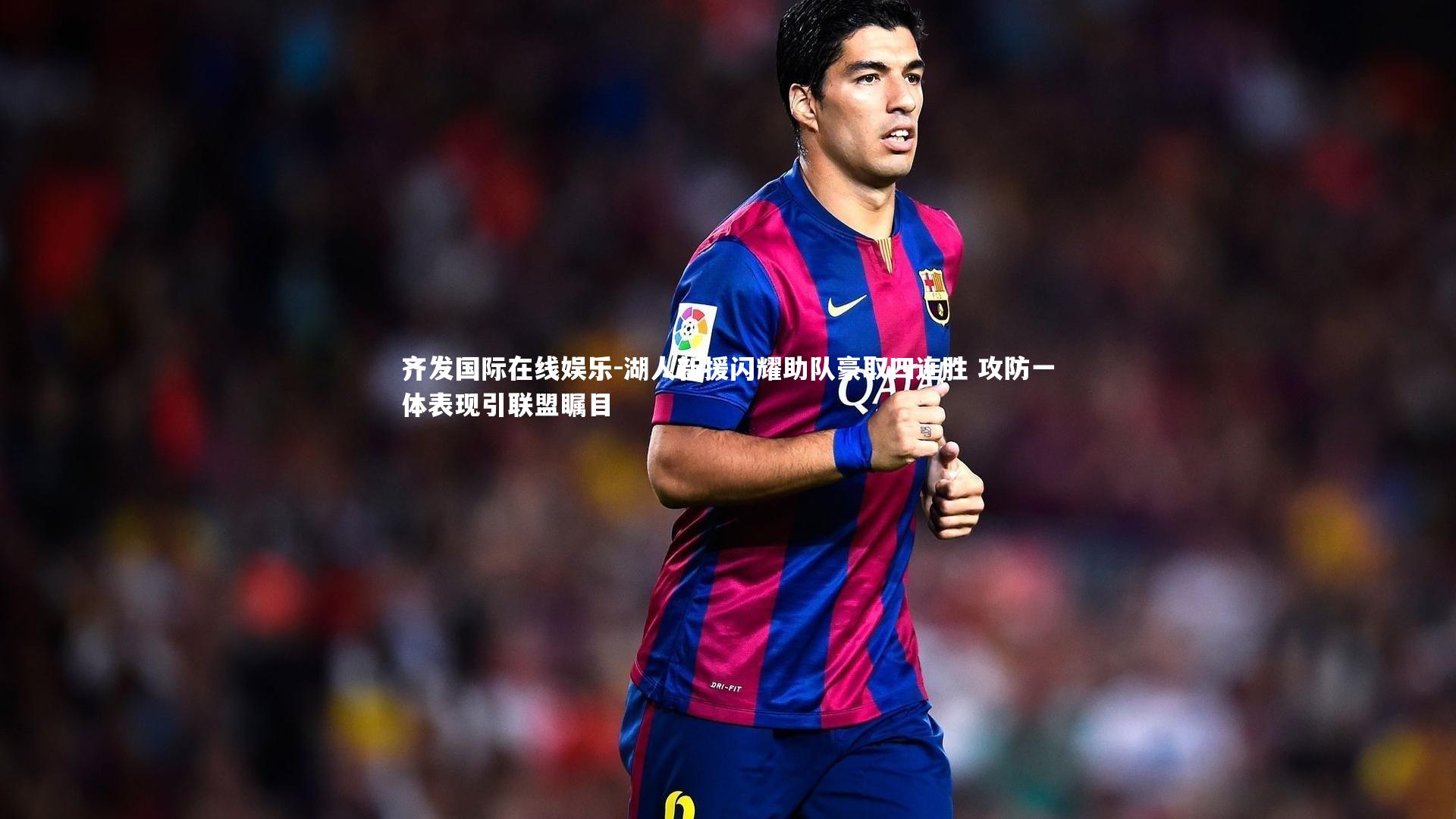 齐发国际在线娱乐-湖人新援闪耀助队豪取四连胜 攻防一体表现引联盟瞩目